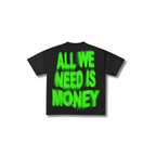 ALL WE NEED IS MONEY TEE